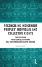 Reconciling Indigenous Peoples’ Individual and Collective Rights : Participation, Prior Consultation and Self-Determination in Latin America - Book