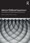 Adverse Childhood Experiences : What Students and Health Professionals Need to Know - Book