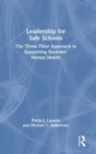 Leadership for Safe Schools : The Three Pillar Approach to Supporting Students’ Mental Health - Book