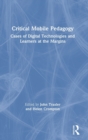 Critical Mobile Pedagogy : Cases of Digital Technologies and Learners at the Margins - Book