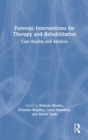 Forensic Interventions for Therapy and Rehabilitation : Case Studies and Analysis - Book