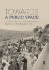 Towards a Public Space : Le Corbusier and the Greco-Latin Tradition in the Modern City - Book