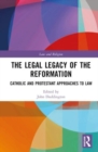 The Legal Legacy of the Reformation : Catholic and Protestant Approaches to Law - Book