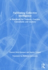 Facilitating Collective Intelligence : A Handbook for Trainers, Coaches, Consultants and Leaders - Book