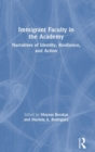 Immigrant Faculty in the Academy : Narratives of Identity, Resilience, and Action - Book