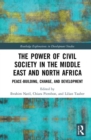 The Power of Civil Society in the Middle East and North Africa : Peace-building, Change, and Development - Book