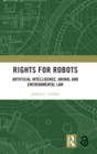 Rights for Robots : Artificial Intelligence, Animal and Environmental Law - Book