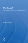 Who Serves? : The Persistent Myth Of The Underclass Army - Book