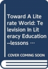 Toward A Literate World : Television In Literacy Education--lessons From The Arab Region - Book