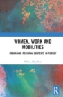 Women, Work and Mobilities : The case of urban and regional contexts in Turkey - Book