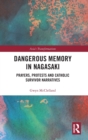 Dangerous Memory in Nagasaki : Prayers, Protests and Catholic Survivor Narratives - Book