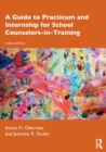 A Guide to Practicum and Internship for School Counselors-in-Training - Book