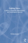 Lighting Dance : A Study of Technical, Philosophical, and Psychological Shadows - Book