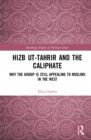 Hizb ut-Tahrir and the Caliphate : Why the Group is Still Appealing to Muslims in the West - Book