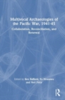 Multivocal Archaeologies of the Pacific War, 1941-45 : Collaboration, Reconciliation, and Renewal - Book