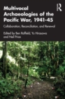 Multivocal Archaeologies of the Pacific War, 1941–45 : Collaboration, Reconciliation, and Renewal - Book