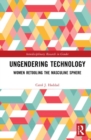 Ungendering Technology : Women Retooling the Masculine Sphere - Book