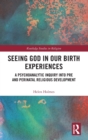 Seeing God in Our Birth Experiences : A Psychoanalytic Inquiry into Pre and Perinatal Religious Development. - Book