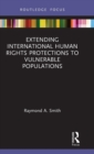 Extending International Human Rights Protections to Vulnerable Populations - Book