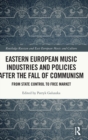 Eastern European Music Industries and Policies after the Fall of Communism : From State Control to Free Market - Book