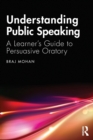 Understanding Public Speaking : A Learner's Guide to Persuasive Oratory - Book