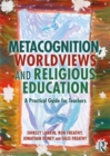 Metacognition, Worldviews and Religious Education : A Practical Guide for Teachers - Book
