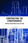 Constructing the Cyberterrorist : Critical Reflections on the UK Case - Book