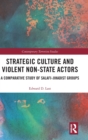 Strategic Culture and Violent Non-State Actors : A Comparative Study of Salafi-Jihadist Groups - Book
