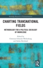 Charting Transnational Fields : Methodology for a Political Sociology of Knowledge - Book