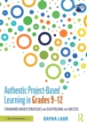 Authentic Project-Based Learning in Grades 9-12 : Standards-Based Strategies and Scaffolding for Success - Book
