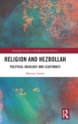 Religion and Hezbollah : Political Ideology and Legitimacy - Book