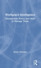 Workplace Intelligence : Unconscious Forces and How to Manage Them - Book