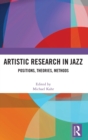 Artistic Research in Jazz : Positions, Theories, Methods - Book