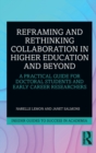 Reframing and Rethinking Collaboration in Higher Education and Beyond : A Practical Guide for Doctoral Students and Early Career Researchers - Book