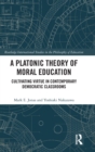 A Platonic Theory of Moral Education : Cultivating Virtue in Contemporary Democratic Classrooms - Book