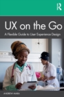UX on the Go : A Flexible Guide to User Experience Design - Book