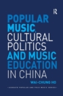 Popular Music, Cultural Politics and Music Education in China - Book
