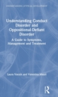 Understanding Conduct Disorder and Oppositional-Defiant Disorder : A guide to symptoms, management and treatment - Book