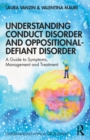 Understanding Conduct Disorder and Oppositional-Defiant Disorder : A guide to symptoms, management and treatment - Book