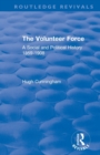 The Volunteer Force : A Social and Political History 1859-1908 - Book