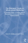 The Educators’ Guide to Whole-school Wellbeing : A Practical Guide to Getting Started, Best-practice Process and Effective Implementation - Book