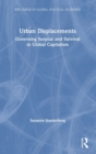 Urban Displacements : Governing Surplus and Survival in Global Capitalism - Book