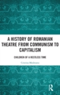 A History of Romanian Theatre from Communism to Capitalism : Children of a Restless Time - Book
