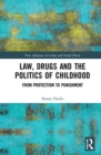 Law, Drugs and the Politics of Childhood : From Protection to Punishment - Book