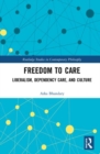 Freedom to Care : Liberalism, Dependency Care, and Culture - Book