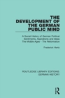 The Development of the German Public Mind : Volume 1 A Social History of German Political Sentiments, Aspirations and Ideas The Middle Ages - The Reformation - Book