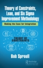 Theory of Constraints, Lean, and Six Sigma Improvement Methodology : Making the Case for Integration - Book