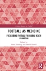 Football as Medicine : Prescribing Football for Global Health Promotion - Book