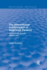 The International Containment of Displaced Persons : Humanitarian Spaces without Exit - Book