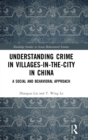 Understanding Crime in Villages-in-the-City in China : A Social and Behavioral Approach - Book